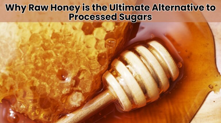 Why Raw Honey is the Ultimate Alternative to Processed Sugars